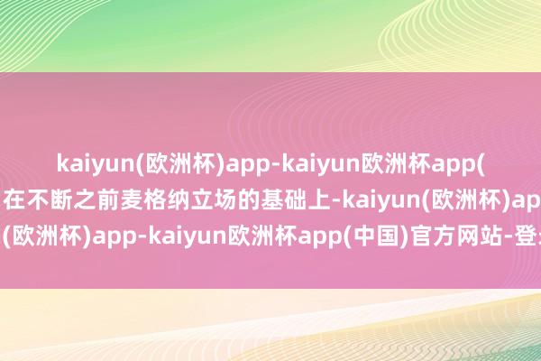 kaiyun(欧洲杯)app-kaiyun欧洲杯app(中国)官方网站-登录入口在不断之前麦格纳立场的基础上-kaiyun(欧洲杯)app-kaiyun欧洲杯app(中国)官方网站-登录入口