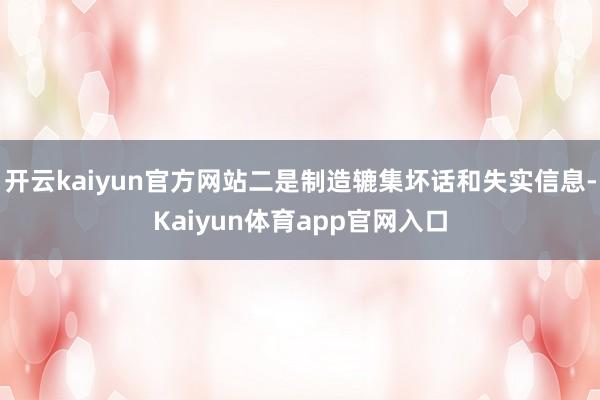 开云kaiyun官方网站二是制造辘集坏话和失实信息-Kaiyun体育app官网入口