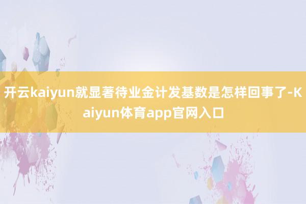 开云kaiyun就显著待业金计发基数是怎样回事了-Kaiyun体育app官网入口