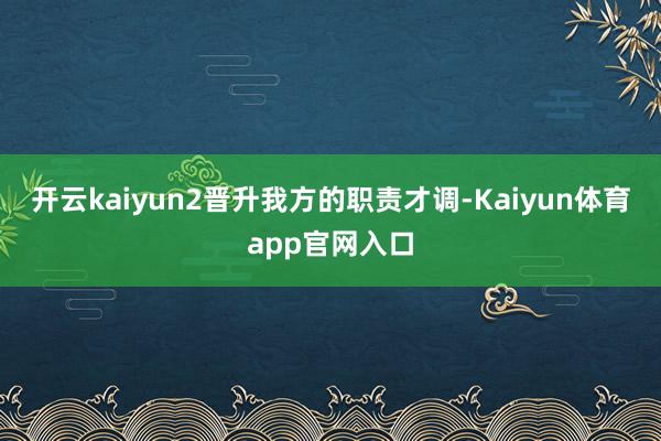 开云kaiyun2晋升我方的职责才调-Kaiyun体育app官网入口