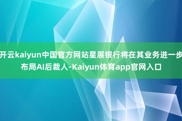 开云kaiyun中国官方网站星展银行将在其业务进一步布局AI后裁人-Kaiyun体育app官网入口