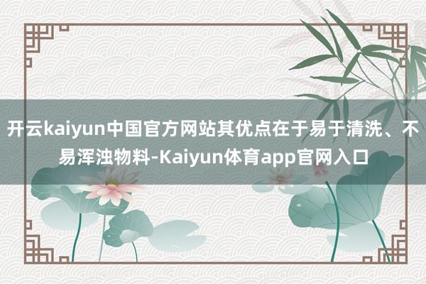 开云kaiyun中国官方网站其优点在于易于清洗、不易浑浊物料-Kaiyun体育app官网入口