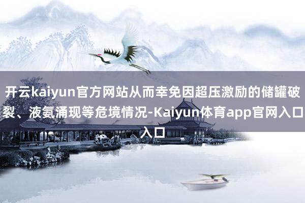 开云kaiyun官方网站从而幸免因超压激励的储罐破裂、液氨涌现等危境情况-Kaiyun体育app官网入口