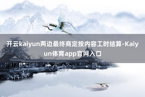 开云kaiyun两边最终商定按内容工时结算-Kaiyun体育app官网入口