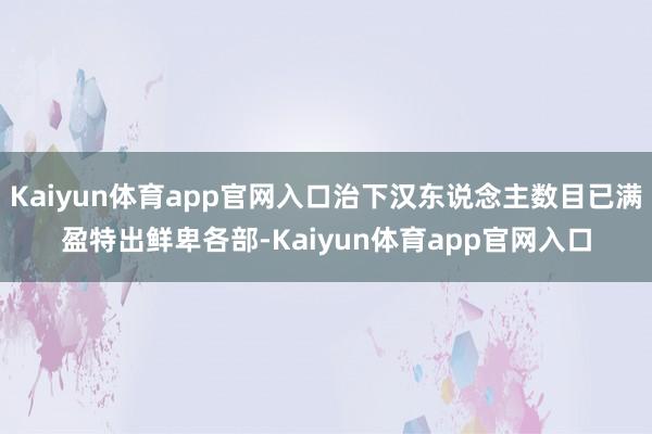 Kaiyun体育app官网入口治下汉东说念主数目已满盈特出鲜卑各部-Kaiyun体育app官网入口