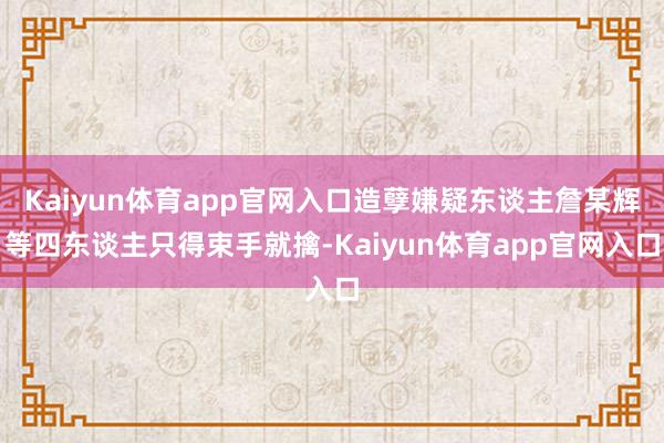 Kaiyun体育app官网入口造孽嫌疑东谈主詹某辉等四东谈主只得束手就擒-Kaiyun体育app官网入口
