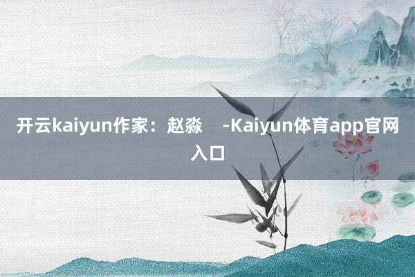 开云kaiyun作家：赵淼    -Kaiyun体育app官网入口