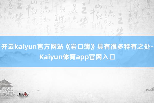 开云kaiyun官方网站《岩口簿》具有很多特有之处-Kaiyun体育app官网入口