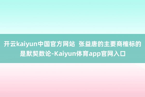 开云kaiyun中国官方网站  张益唐的主要商榷标的是默契数论-Kaiyun体育app官网入口